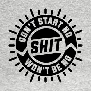 Don't Start No Shit Won't Be No Shit T-Shirt